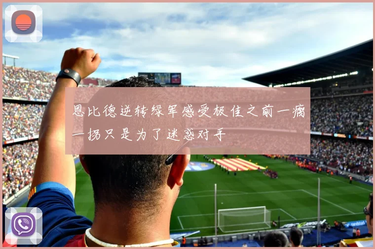 恩比德逆转绿军感受极佳之前一瘸一拐只是为了迷惑对手